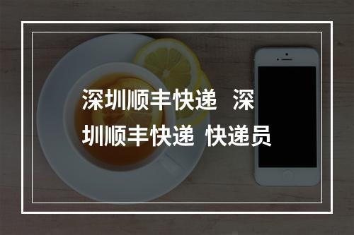 深圳顺丰快递   深圳顺丰快递  快递员