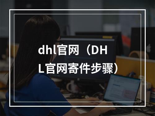 dhl官网（DHL官网寄件步骤）