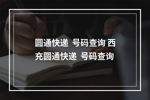 圆通快递  号码查询 西充圆通快递  号码查询