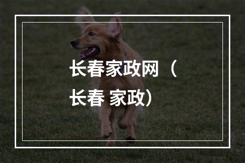 长春家政网（长春 家政）