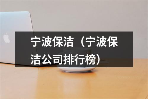 宁波保洁（宁波保洁公司排行榜）