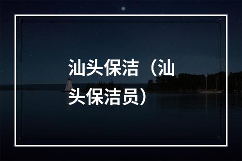 汕头保洁（汕头保洁员）