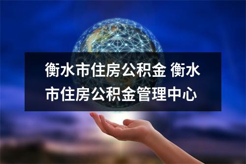 衡水市住房公积金 衡水市住房公积金管理中心