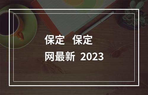 保定   保定  网最新  2023