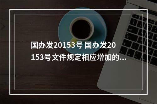 国办发20153号 国办发20153号文件规定相应增加的退休费标准元