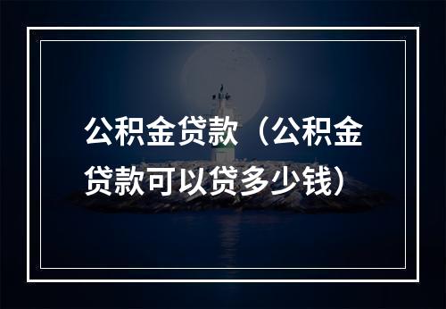 公积金贷款（公积金贷款可以贷多少钱）