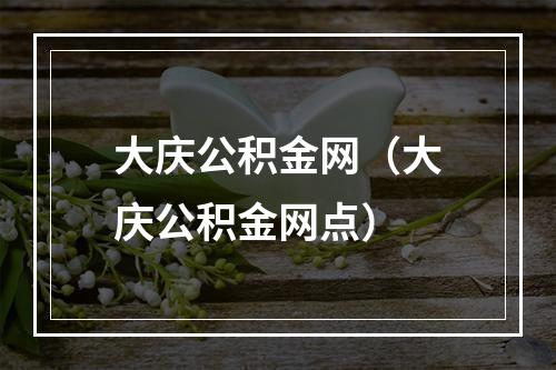 大庆公积金网（大庆公积金网点）