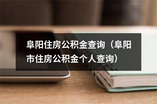 阜阳住房公积金查询（阜阳市住房公积金个人查询）