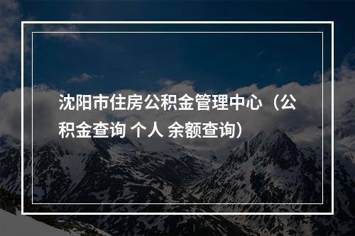 沈阳市住房公积金管理中心（公积金查询 个人 余额查询）