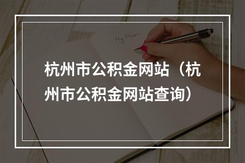 杭州市公积金网站（杭州市公积金网站查询）