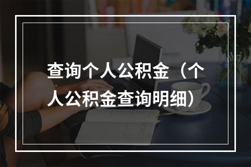 查询个人公积金（个人公积金查询明细）