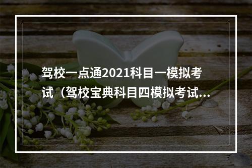 驾校一点通2021科目一模拟考试（驾校宝典科目四模拟考试）