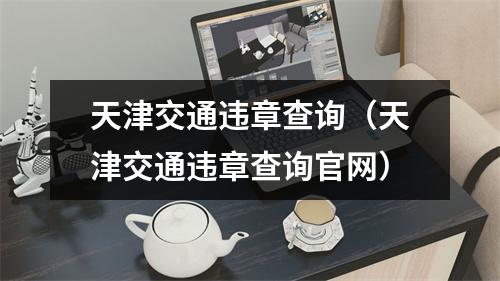 天津交通违章查询（天津交通违章查询官网）