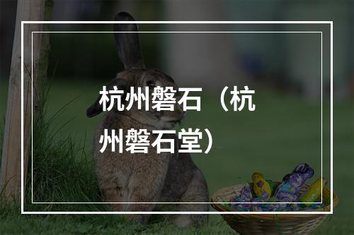 杭州磐石（杭州磐石堂）