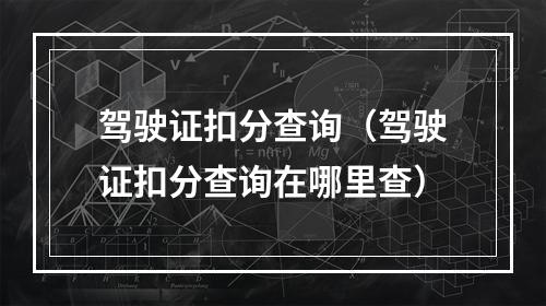 驾驶证扣分查询（驾驶证扣分查询在哪里查）