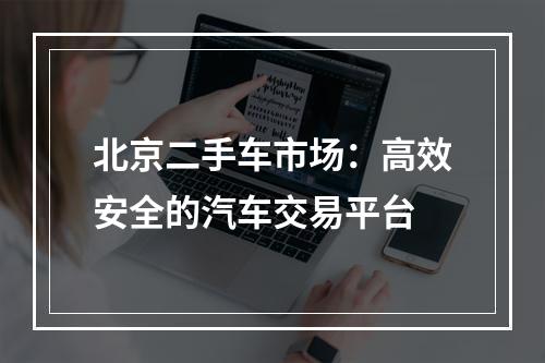 北京二手车市场：高效安全的汽车交易平台