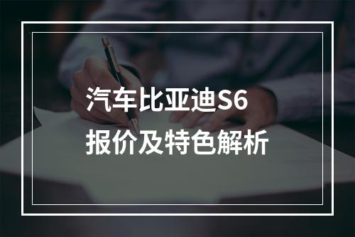 汽车比亚迪S6报价及特色解析