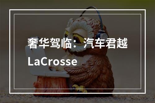 奢华驾临：汽车君越LaCrosse