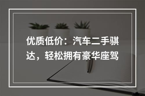 优质低价：汽车二手骐达，轻松拥有豪华座驾