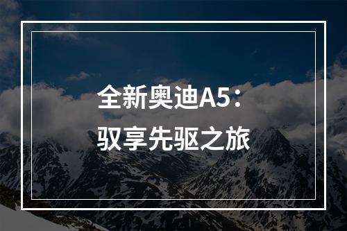 全新奥迪A5：驭享先驱之旅