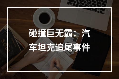 碰撞巨无霸：汽车坦克追尾事件