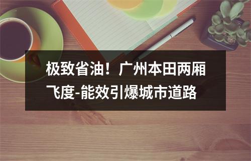 极致省油！广州本田两厢飞度-能效引爆城市道路