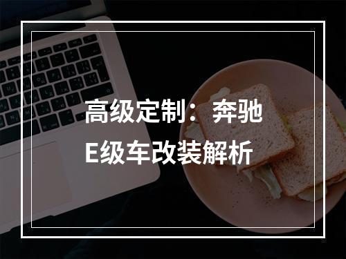 高级定制：奔驰E级车改装解析