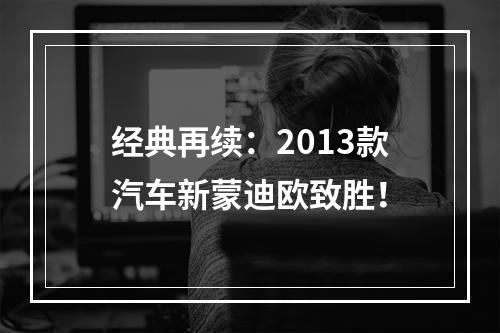 经典再续：2013款汽车新蒙迪欧致胜！