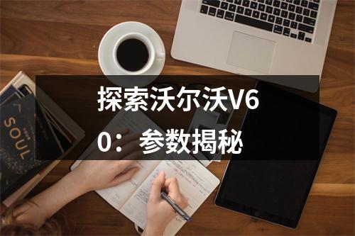 探索沃尔沃V60：参数揭秘