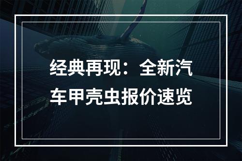 经典再现：全新汽车甲壳虫报价速览