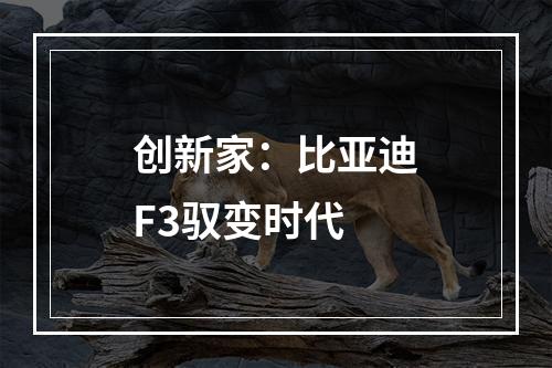 创新家：比亚迪F3驭变时代