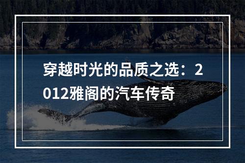 穿越时光的品质之选：2012雅阁的汽车传奇