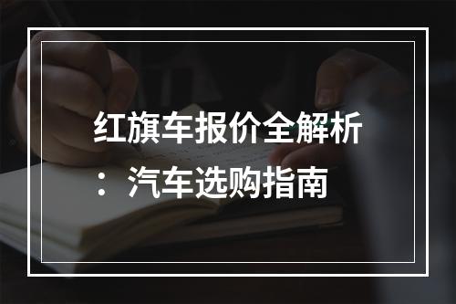 红旗车报价全解析：汽车选购指南