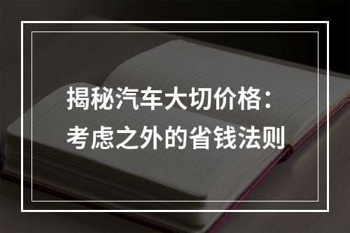 揭秘汽车大切价格：考虑之外的省钱法则