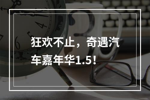 狂欢不止，奇遇汽车嘉年华1.5！