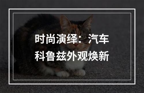 时尚演绎：汽车科鲁兹外观焕新