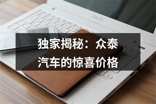 独家揭秘：众泰汽车的惊喜价格