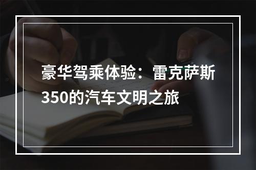 豪华驾乘体验：雷克萨斯350的汽车文明之旅