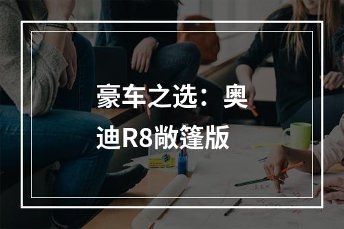 豪车之选：奥迪R8敞篷版