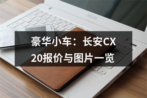 豪华小车：长安CX20报价与图片一览