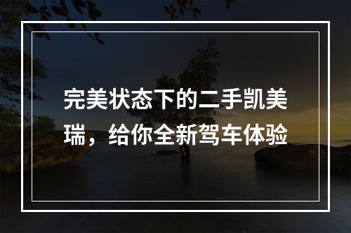 完美状态下的二手凯美瑞，给你全新驾车体验