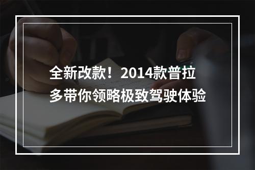 全新改款！2014款普拉多带你领略极致驾驶体验