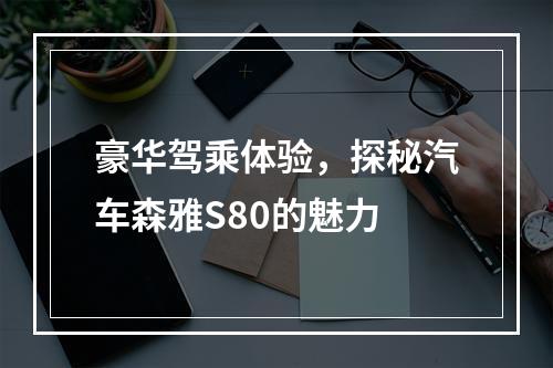 豪华驾乘体验，探秘汽车森雅S80的魅力