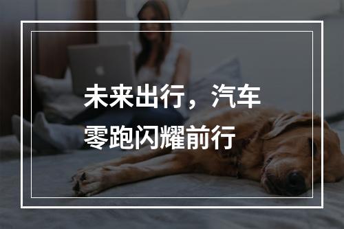 未来出行，汽车零跑闪耀前行