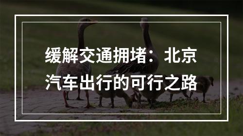 缓解交通拥堵：北京汽车出行的可行之路