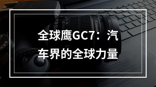 全球鹰GC7：汽车界的全球力量