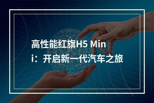 高性能红旗H5 Mini：开启新一代汽车之旅