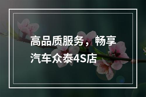 高品质服务，畅享汽车众泰4S店