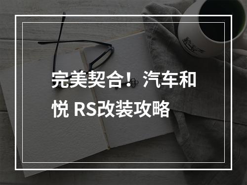 完美契合！汽车和悦 RS改装攻略