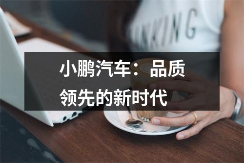 小鹏汽车：品质领先的新时代